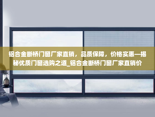 铝合金断桥门窗厂家直销，品质保障，价格实惠—揭秘优质门窗选购之道_铝合金断桥门窗厂家直销价