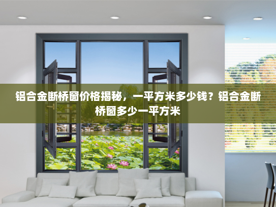 铝合金断桥窗价格揭秘，一平方米多少钱？铝合金断桥窗多少一平方米
