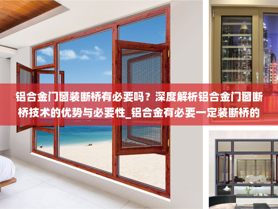 铝合金门窗装断桥有必要吗？深度解析铝合金门窗断桥技术的优势与必要性_铝合金有必要一定装断桥的吗