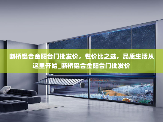 断桥铝合金阳台门批发价，性价比之选，品质生活从这里开始_断桥铝合金阳台门批发价