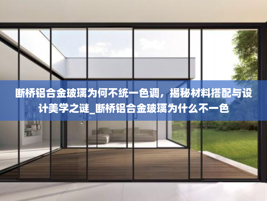 断桥铝合金玻璃为何不统一色调，揭秘材料搭配与设计美学之谜_断桥铝合金玻璃为什么不一色