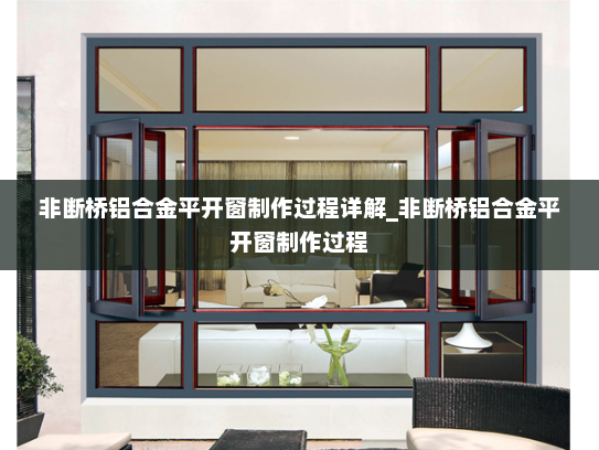 非断桥铝合金平开窗制作过程详解_非断桥铝合金平开窗制作过程