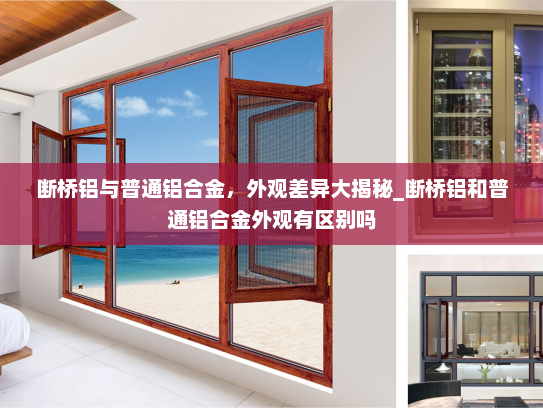 断桥铝与普通铝合金，外观差异大揭秘_断桥铝和普通铝合金外观有区别吗
