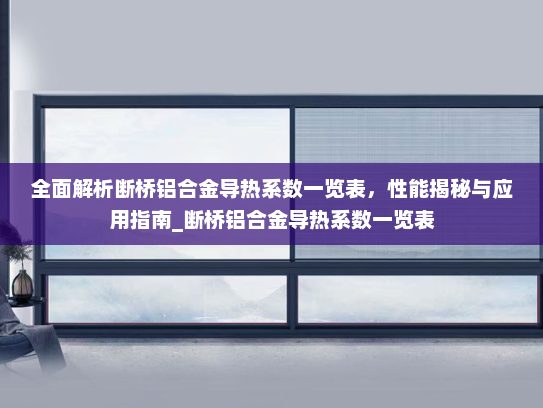 全面解析断桥铝合金导热系数一览表，性能揭秘与应用指南_断桥铝合金导热系数一览表