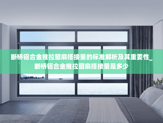 断桥铝合金推拉窗扇搭接量的标准解析及其重要性_断桥铝合金推拉窗扇搭接量是多少