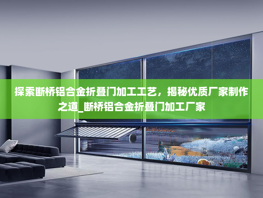 探索断桥铝合金折叠门加工工艺，揭秘优质厂家制作之道_断桥铝合金折叠门加工厂家