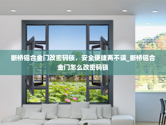 断桥铝合金门改密码锁，安全便捷两不误_断桥铝合金门怎么改密码锁