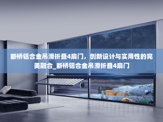 断桥铝合金吊滑折叠4扇门，创新设计与实用性的完美融合_断桥铝合金吊滑折叠4扇门