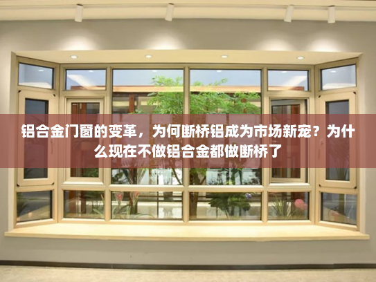 铝合金门窗的变革，为何断桥铝成为市场新宠？为什么现在不做铝合金都做断桥了