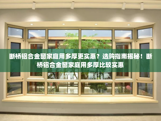 断桥铝合金窗家庭用多厚更实惠？选购指南揭秘！断桥铝合金窗家庭用多厚比较实惠