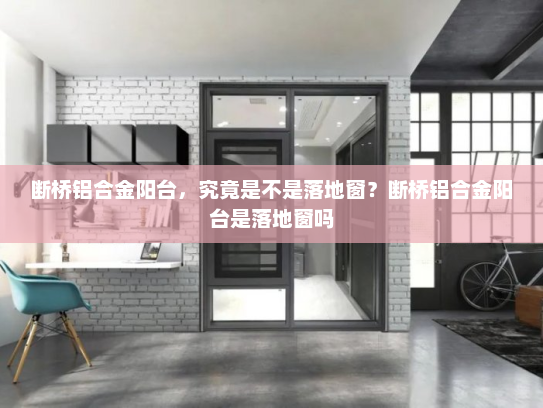 断桥铝合金阳台，究竟是不是落地窗？断桥铝合金阳台是落地窗吗