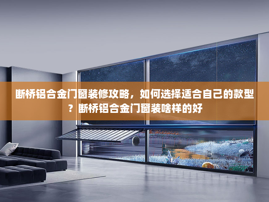 断桥铝合金门窗装修攻略，如何选择适合自己的款型？断桥铝合金门窗装啥样的好