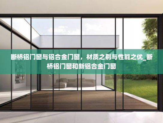 断桥铝门窗与铝合金门窗，材质之别与性能之优_断桥铝门窗和新铝合金门窗