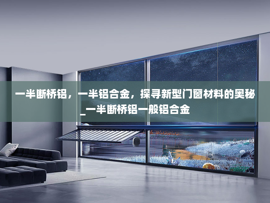 一半断桥铝，一半铝合金，探寻新型门窗材料的奥秘_一半断桥铝一般铝合金