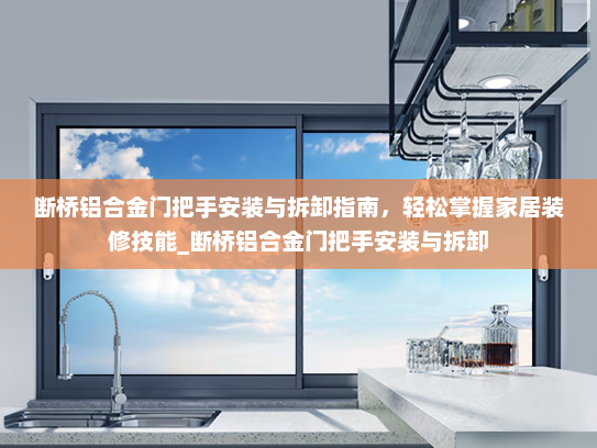 断桥铝合金门把手安装与拆卸指南，轻松掌握家居装修技能_断桥铝合金门把手安装与拆卸