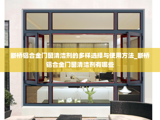 断桥铝合金门窗清洁剂的多样选择与使用方法_断桥铝合金门窗清洁剂有哪些