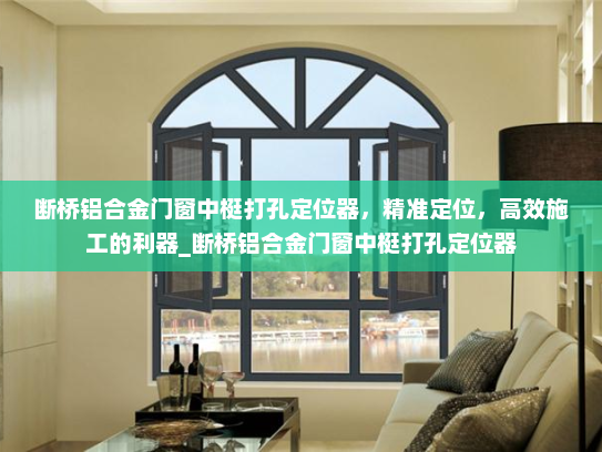 断桥铝合金门窗中梃打孔定位器，精准定位，高效施工的利器_断桥铝合金门窗中梃打孔定位器