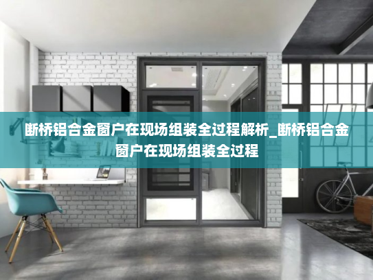 断桥铝合金窗户在现场组装全过程解析_断桥铝合金窗户在现场组装全过程