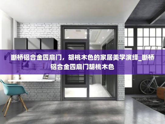 断桥铝合金四扇门，胡桃木色的家居美学演绎_断桥铝合金四扇门胡桃木色