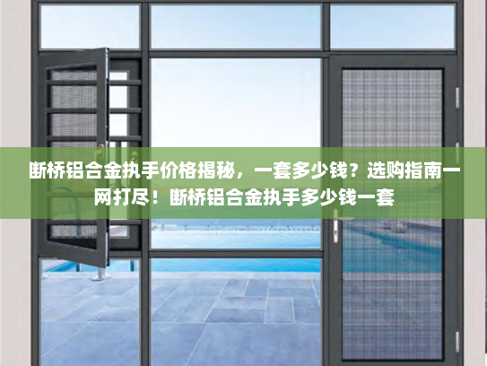 断桥铝合金执手价格揭秘，一套多少钱？选购指南一网打尽！断桥铝合金执手多少钱一套
