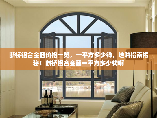 断桥铝合金窗价格一览，一平方多少钱，选购指南揭秘！断桥铝合金窗一平方多少钱啊