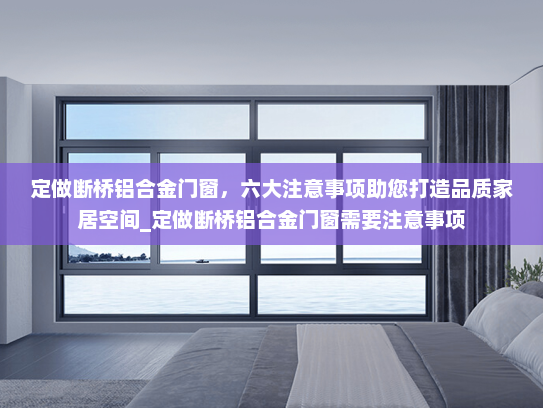 定做断桥铝合金门窗，六大注意事项助您打造品质家居空间_定做断桥铝合金门窗需要注意事项