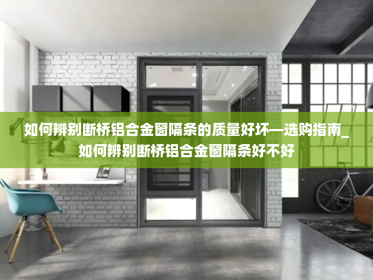 如何辨别断桥铝合金窗隔条的质量好坏—选购指南_如何辨别断桥铝合金窗隔条好不好