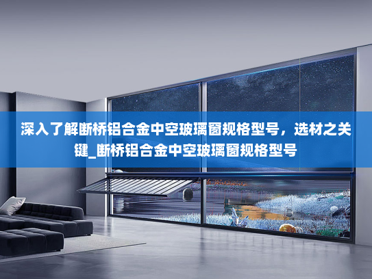 深入了解断桥铝合金中空玻璃窗规格型号，选材之关键_断桥铝合金中空玻璃窗规格型号