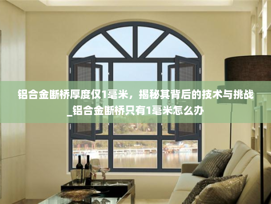 铝合金断桥厚度仅1毫米，揭秘其背后的技术与挑战_铝合金断桥只有1毫米怎么办