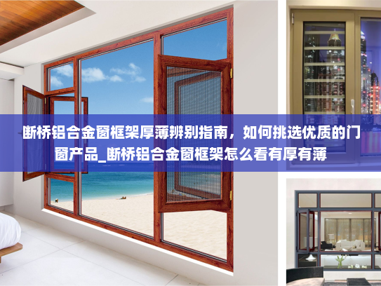 断桥铝合金窗框架厚薄辨别指南，如何挑选优质的门窗产品_断桥铝合金窗框架怎么看有厚有薄