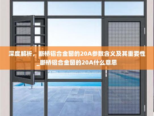 深度解析，断桥铝合金窗的20A参数含义及其重要性_断桥铝合金窗的20A什么意思