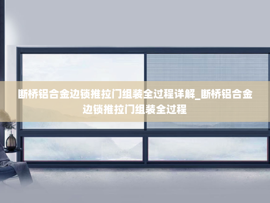 断桥铝合金边锁推拉门组装全过程详解_断桥铝合金边锁推拉门组装全过程