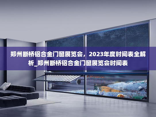 郑州断桥铝合金门窗展览会，2023年度时间表全解析_郑州断桥铝合金门窗展览会时间表