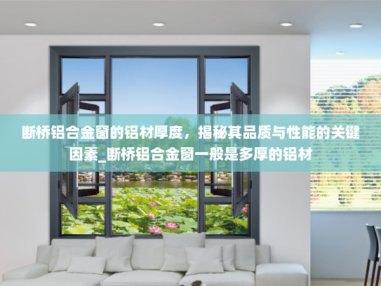 断桥铝合金窗的铝材厚度，揭秘其品质与性能的关键因素_断桥铝合金窗一般是多厚的铝材