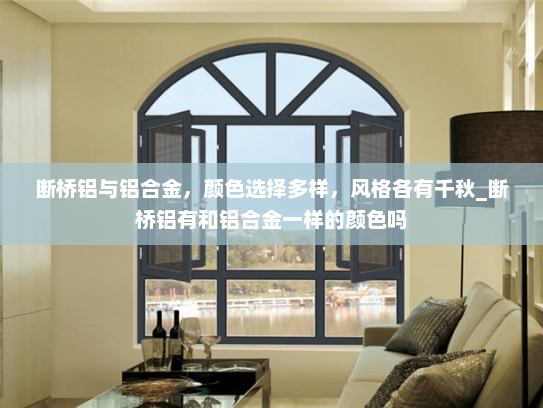 断桥铝与铝合金，颜色选择多样，风格各有千秋_断桥铝有和铝合金一样的颜色吗