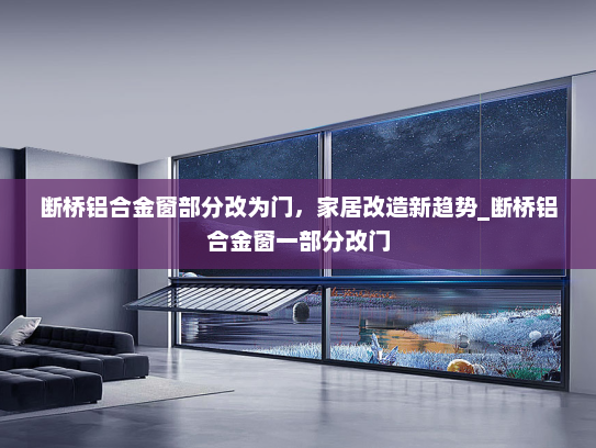 断桥铝合金窗部分改为门，家居改造新趋势_断桥铝合金窗一部分改门