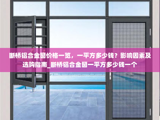 断桥铝合金窗价格一览，一平方多少钱？影响因素及选购指南_断桥铝合金窗一平方多少钱一个