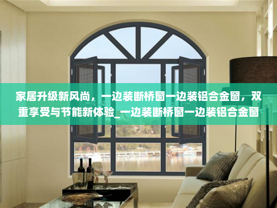 家居升级新风尚，一边装断桥窗一边装铝合金窗，双重享受与节能新体验_一边装断桥窗一边装铝合金窗