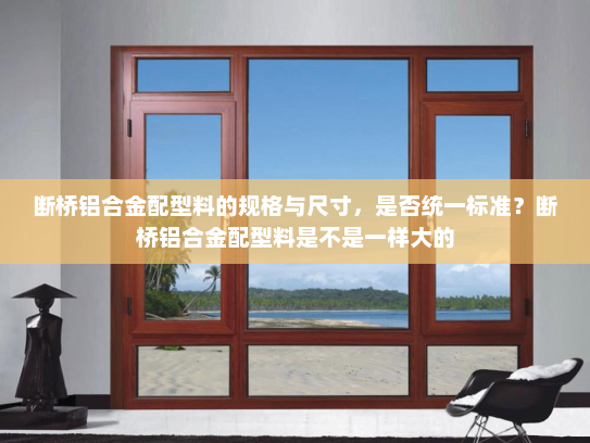 断桥铝合金配型料的规格与尺寸，是否统一标准？断桥铝合金配型料是不是一样大的