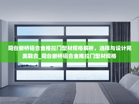 阳台断桥铝合金推拉门型材规格解析，选择与设计完美融合_阳台断桥铝合金推拉门型材规格