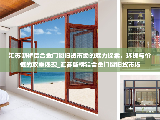 汇苏断桥铝合金门窗旧货市场的魅力探索，环保与价值的双重体现_汇苏断桥铝合金门窗旧货市场