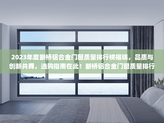 2023年度断桥铝合金门窗质量排行榜揭晓，品质与创新共舞，选购指南在此！断桥铝合金门窗质量排行榜