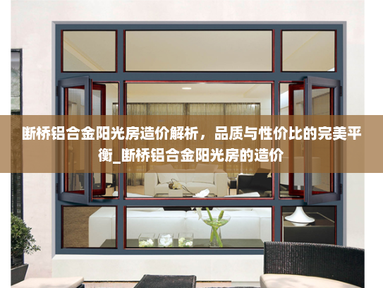 断桥铝合金阳光房造价解析，品质与性价比的完美平衡_断桥铝合金阳光房的造价