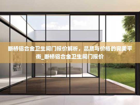 断桥铝合金卫生间门报价解析，品质与价格的完美平衡_断桥铝合金卫生间门报价