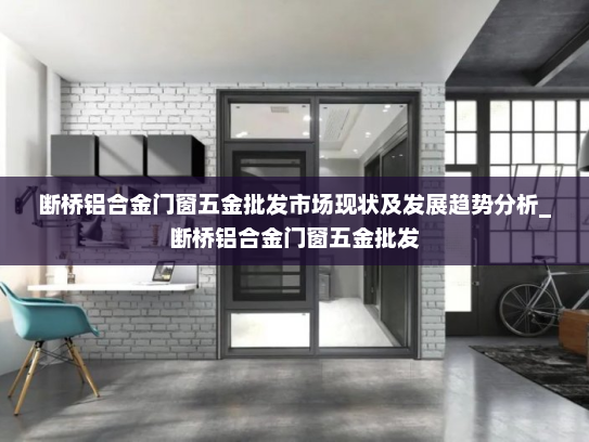 断桥铝合金门窗五金批发市场现状及发展趋势分析_断桥铝合金门窗五金批发
