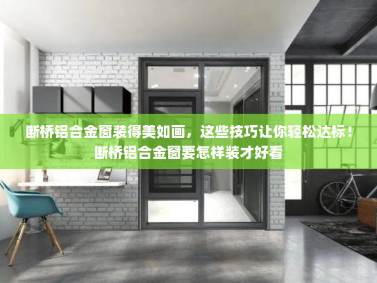 断桥铝合金窗装得美如画，这些技巧让你轻松达标！断桥铝合金窗要怎样装才好看
