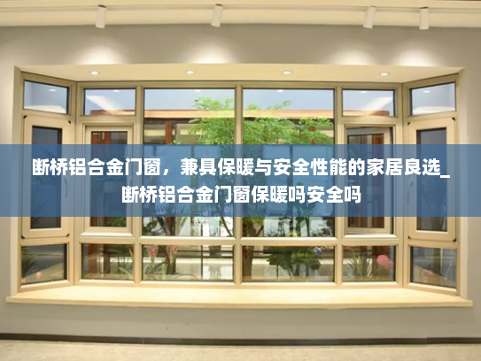 断桥铝合金门窗，兼具保暖与安全性能的家居良选_断桥铝合金门窗保暖吗安全吗