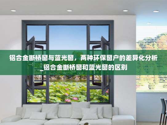 铝合金断桥窗与蓝光窗，两种环保窗户的差异化分析_铝合金断桥窗和蓝光窗的区别