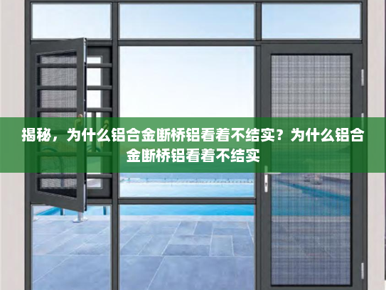 揭秘，为什么铝合金断桥铝看着不结实？为什么铝合金断桥铝看着不结实