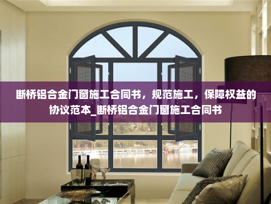 断桥铝合金门窗施工合同书，规范施工，保障权益的协议范本_断桥铝合金门窗施工合同书
